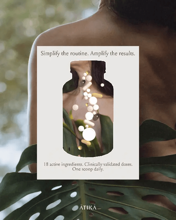 ATIKA Advanced Skin Nutrition promotional image with the line “Simplify the routine. Amplify the results.” and a minimalist bottle silhouette over a natural backdrop; communicates a one-scoop daily, all-in-one foundational skin-nutrition formula with 18 clinically validated ingredients—collagen peptides, Ceramosides™ ceramides, antioxidants (astaxanthin, polyphenols, carotenoids), vitamins and cofactors—supporting hydration, elasticity, even tone, and skin longevity.